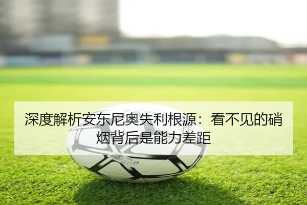 深度解析安东尼奥失利根源：看不见的硝烟背后是能力差距 | Bsports